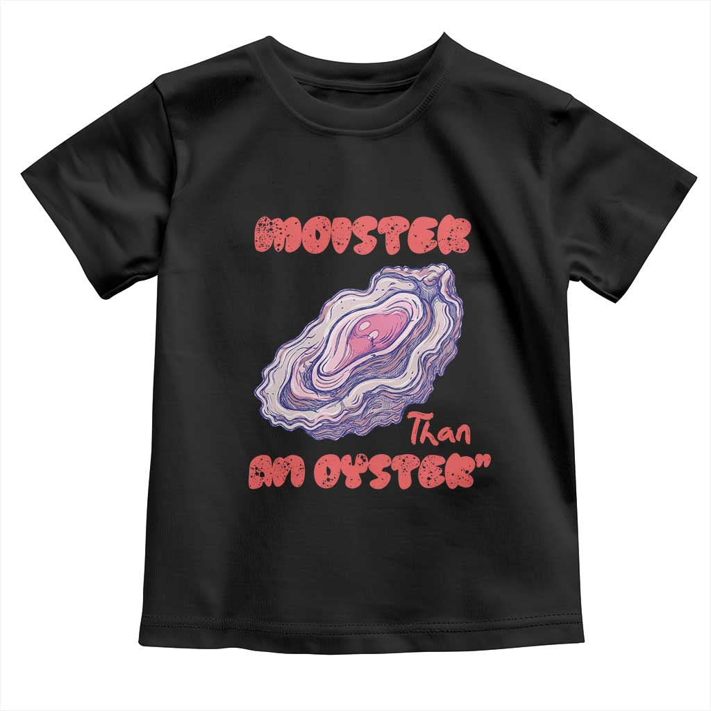 Moister Than An Oyster Toddler T Shirt Funny Inappropriate Adult Humor TS14 Black Print Your Wear