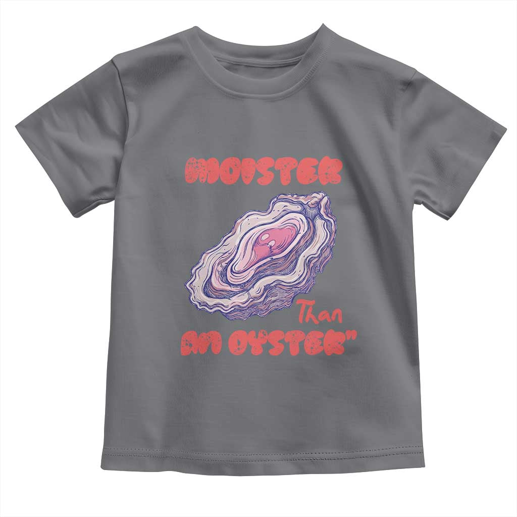 Moister Than An Oyster Toddler T Shirt Funny Inappropriate Adult Humor TS14 Charcoal Print Your Wear