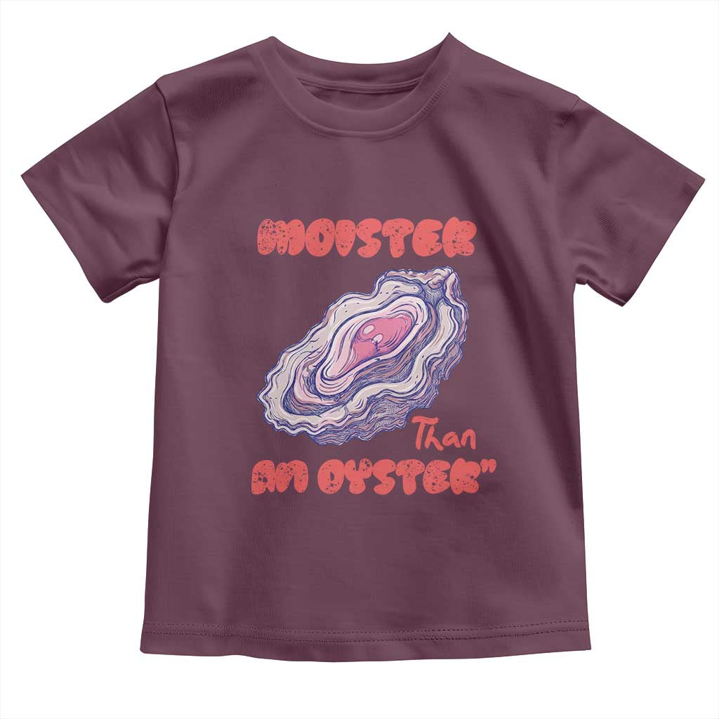 Moister Than An Oyster Toddler T Shirt Funny Inappropriate Adult Humor TS14 Maroon Print Your Wear