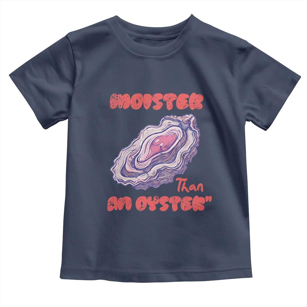 Moister Than An Oyster Toddler T Shirt Funny Inappropriate Adult Humor TS14 Navy Print Your Wear