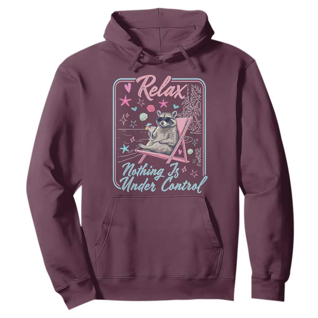 Relax Nothing Is Under Control Hoodie Chill Raccoon Beach Vacation Gift TS14 Maroon Print Your Wear