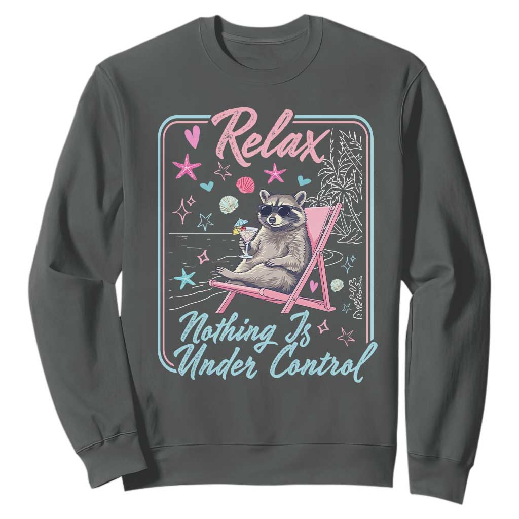Relax Nothing Is Under Control Sweatshirt Chill Raccoon Beach Vacation Gift TS14 Dark Heather Print Your Wear