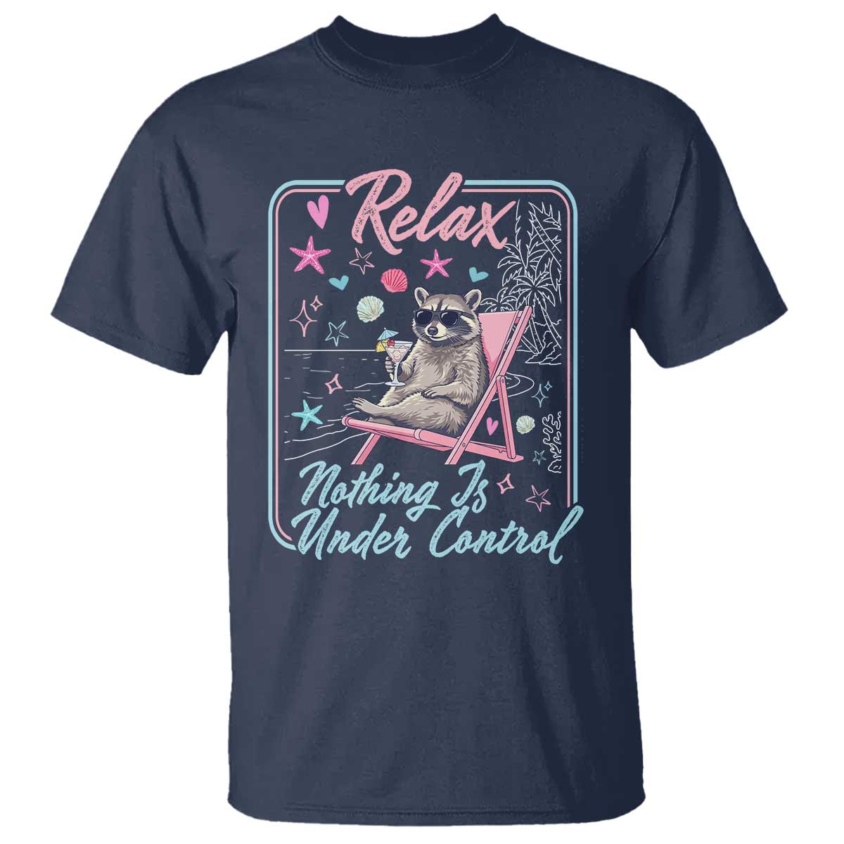 Relax Nothing Is Under Control T Shirt Chill Raccoon Beach Vacation Gift TS14 Navy Print Your Wear