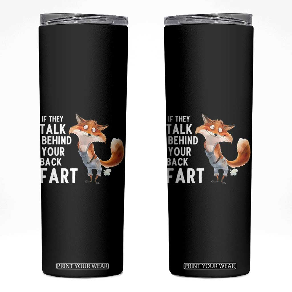 Funny Fox Meme Skinny Tumbler If They Talk Behind Your Back Fart Naughty Joke TS14 Black Print Your Wear