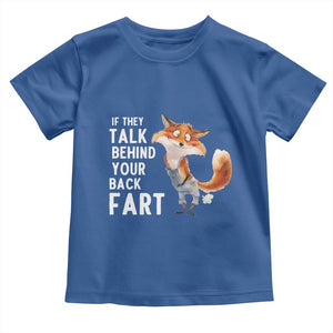 Funny Fox Meme Toddler T Shirt If They Talk Behind Your Back Fart Naughty Joke TS14 Royal Blue Print Your Wear