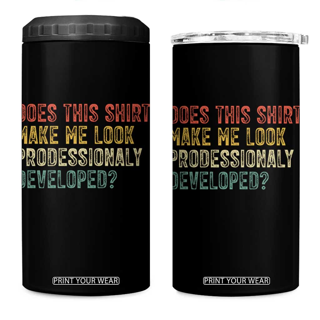Does This Shirt Make Me Look Professionally Developed Humor 4 in 1 Can Cooler Tumbler Funny Teacher Humor