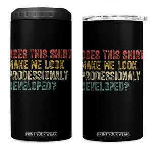Does This Shirt Make Me Look Professionally Developed Humor 4 in 1 Can Cooler Tumbler Funny Teacher Humor