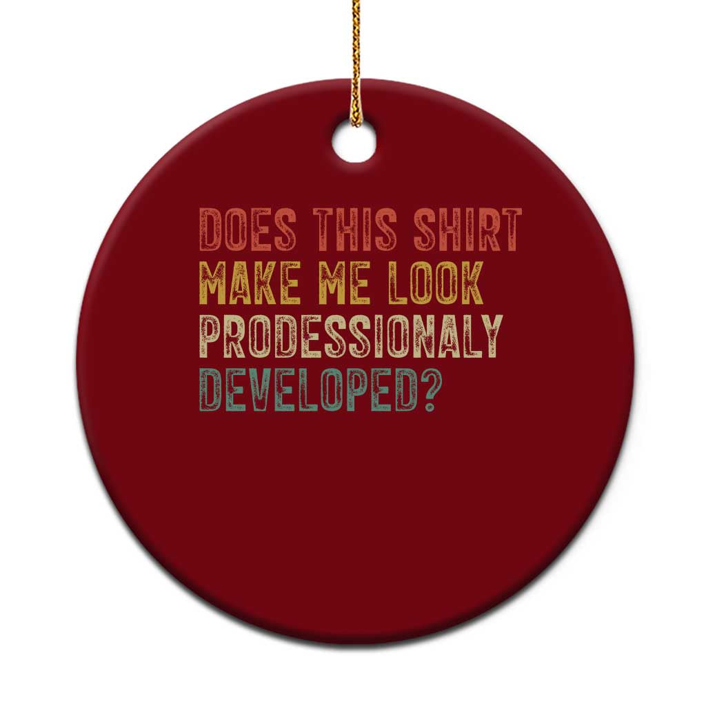 Does This Shirt Make Me Look Professionally Developed Humor Ceramic Ornament Funny Teacher Humor TS14 1pc Red Print Your Wear