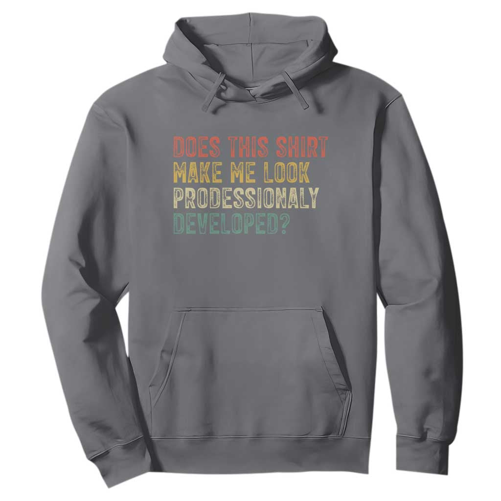 Does This Shirt Make Me Look Professionally Developed Humor Hoodie Funny Teacher Humor
