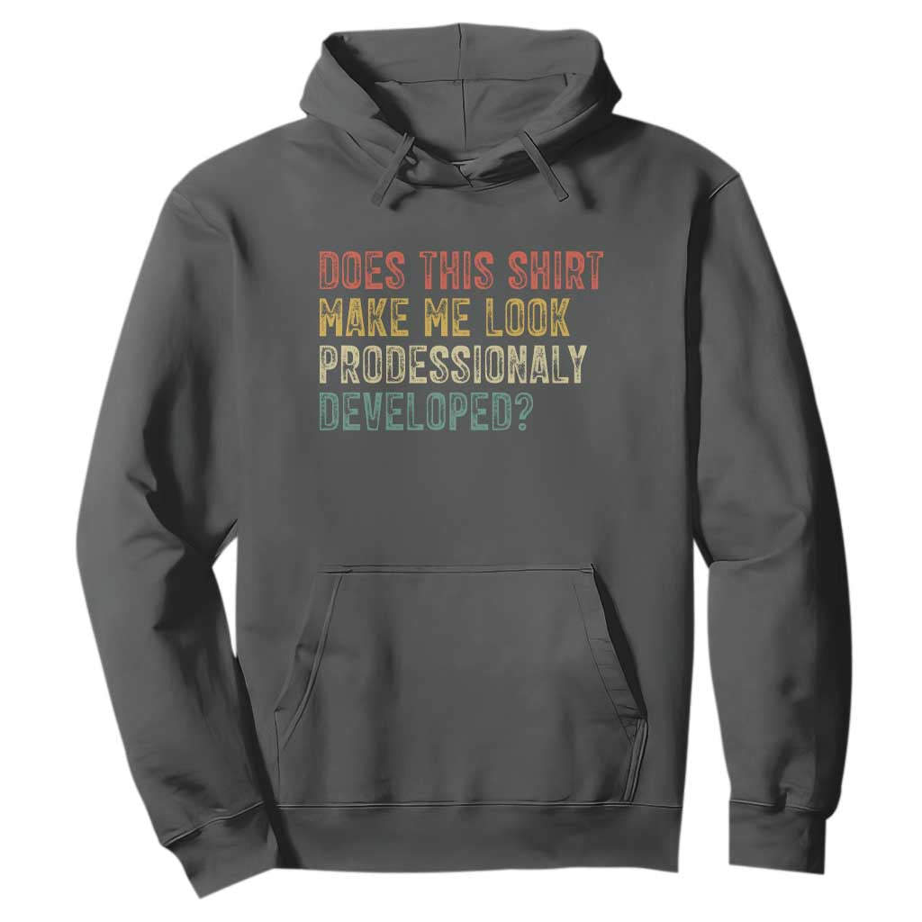 Does This Shirt Make Me Look Professionally Developed Humor Hoodie Funny Teacher Humor