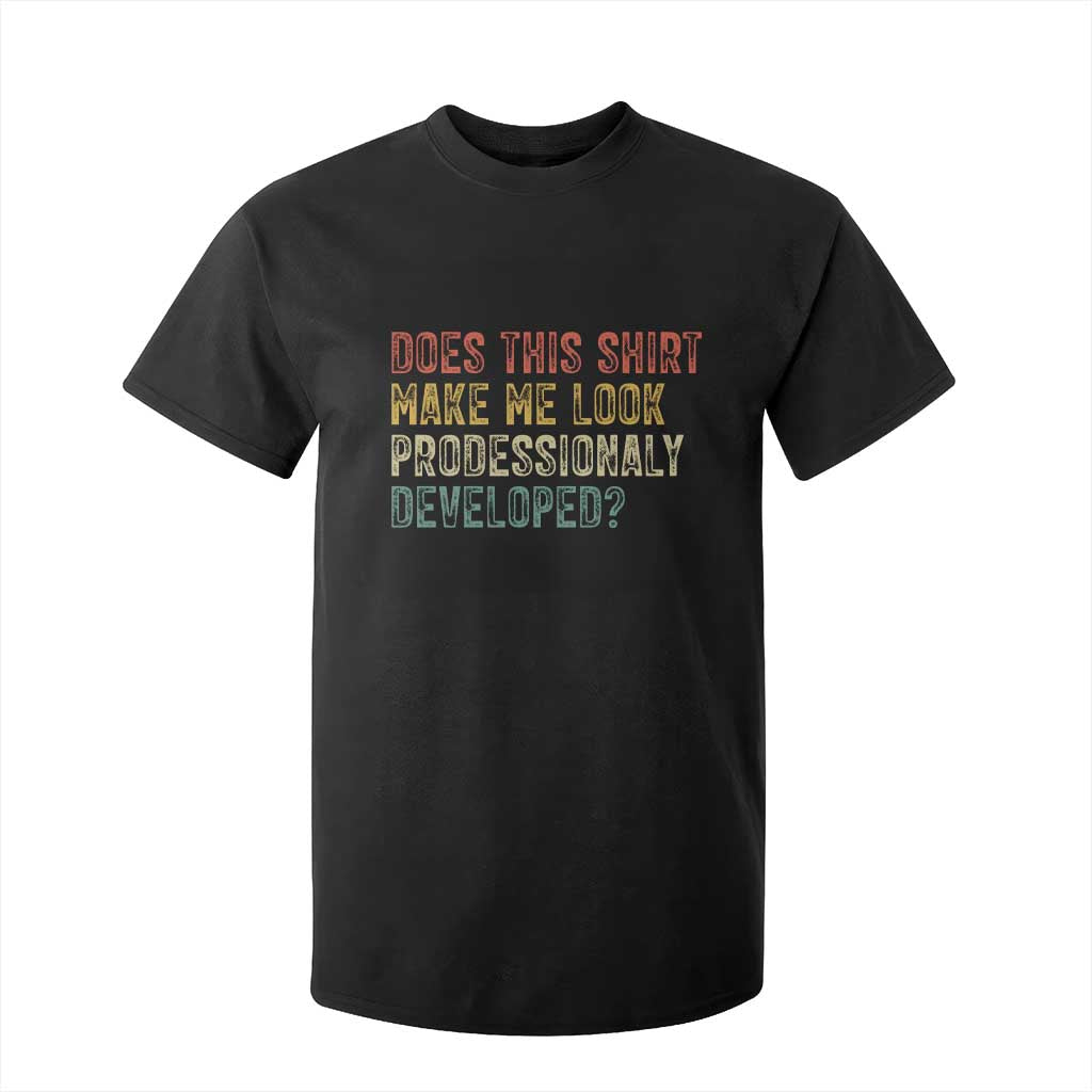 Does This Shirt Make Me Look Professionally Developed Humor T Shirt For Kid Funny Teacher Humor TS14 Black Print Your Wear