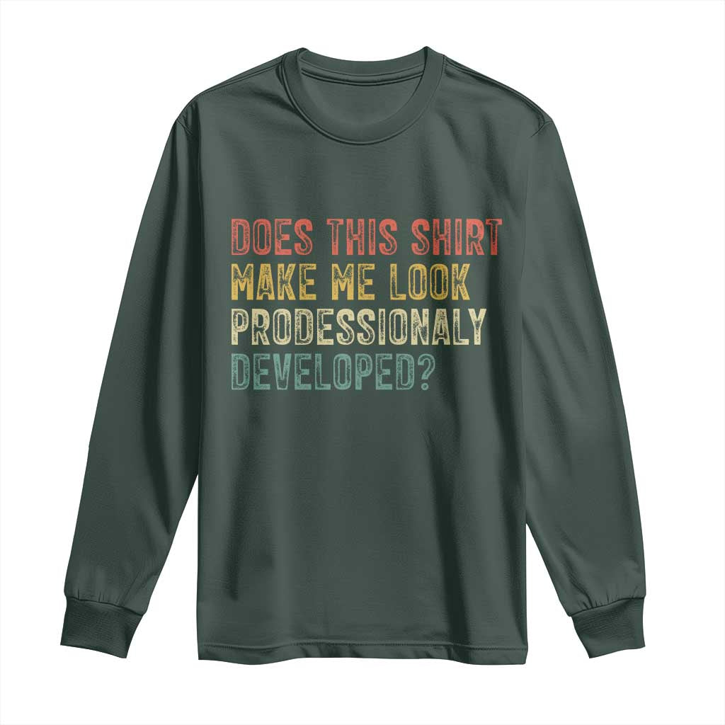 Does This Shirt Make Me Look Professionally Developed Humor Long Sleeve Shirt Funny Teacher Humor
