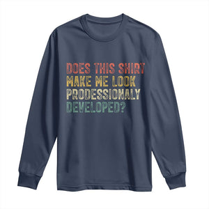 Does This Shirt Make Me Look Professionally Developed Humor Long Sleeve Shirt Funny Teacher Humor