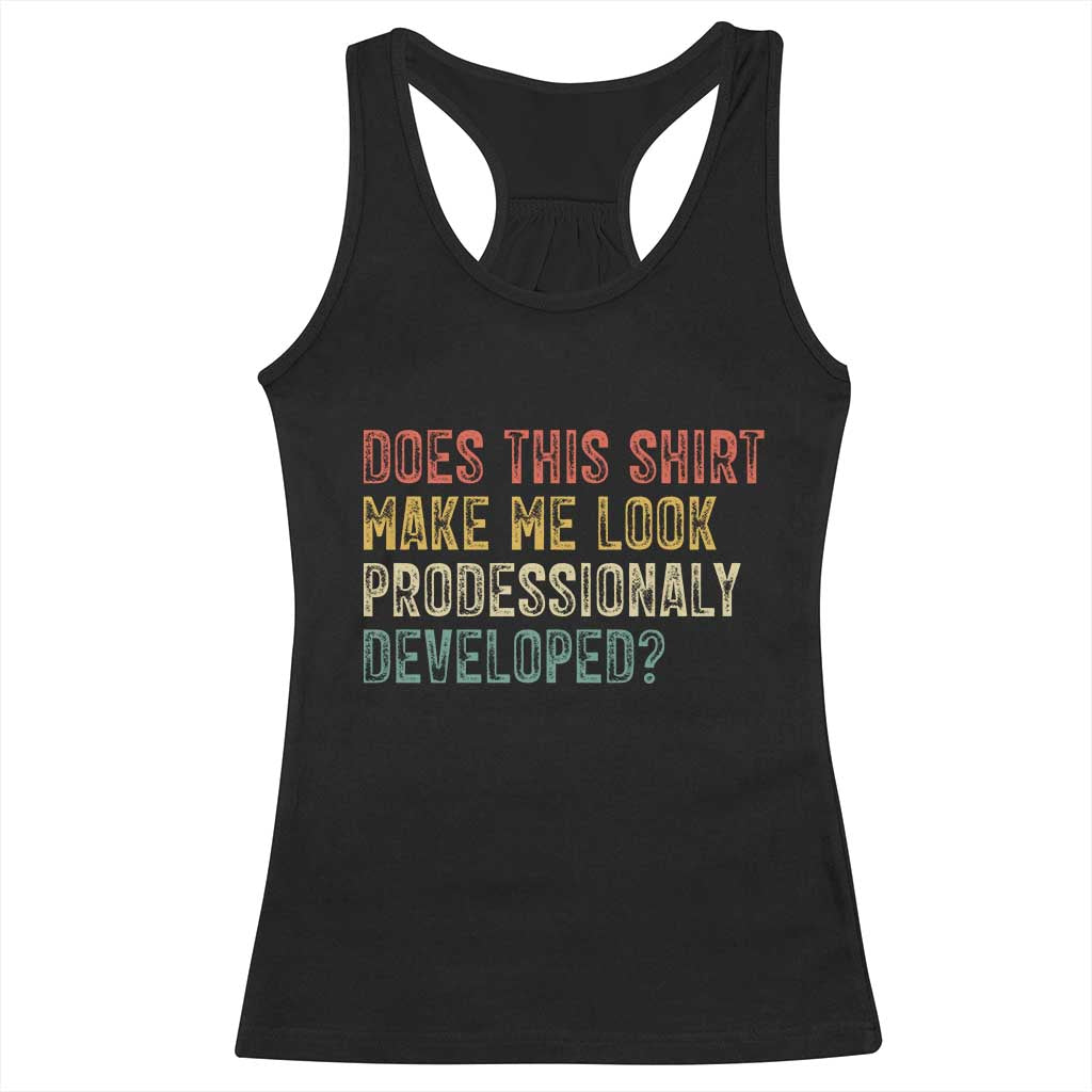 Does This Shirt Make Me Look Professionally Developed Humor Racerback Tank Top Funny Teacher Humor TS14 Black Print Your Wear