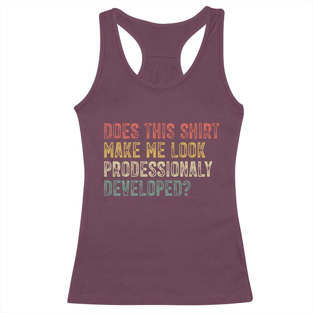 Does This Shirt Make Me Look Professionally Developed Humor Racerback Tank Top Funny Teacher Humor