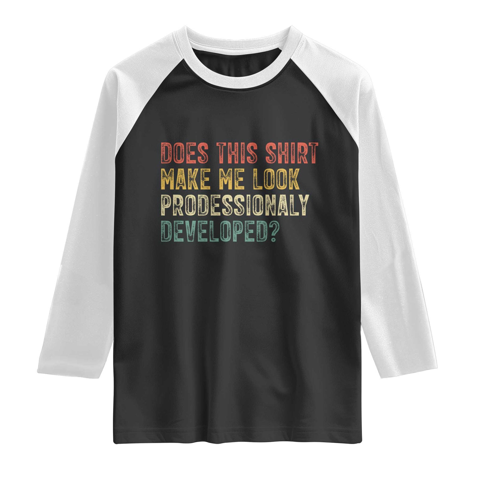 Does This Shirt Make Me Look Professionally Developed Humor Raglan Shirt Funny Teacher Humor TS14 Black White Print Your Wear