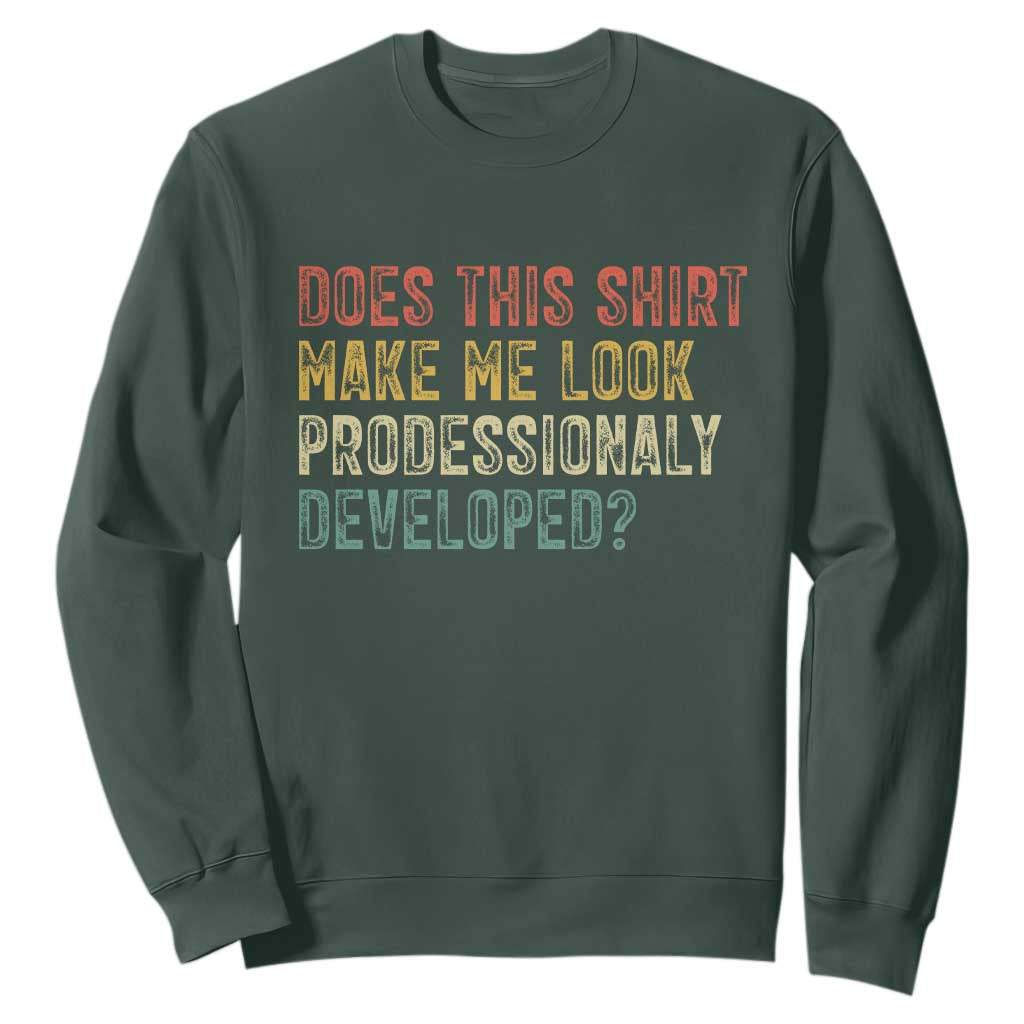Does This Shirt Make Me Look Professionally Developed Humor Sweatshirt Funny Teacher Humor