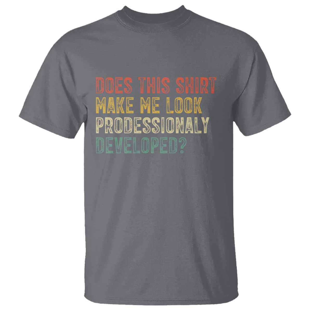 Does This Shirt Make Me Look Professionally Developed Humor T Shirt Funny Teacher Humor