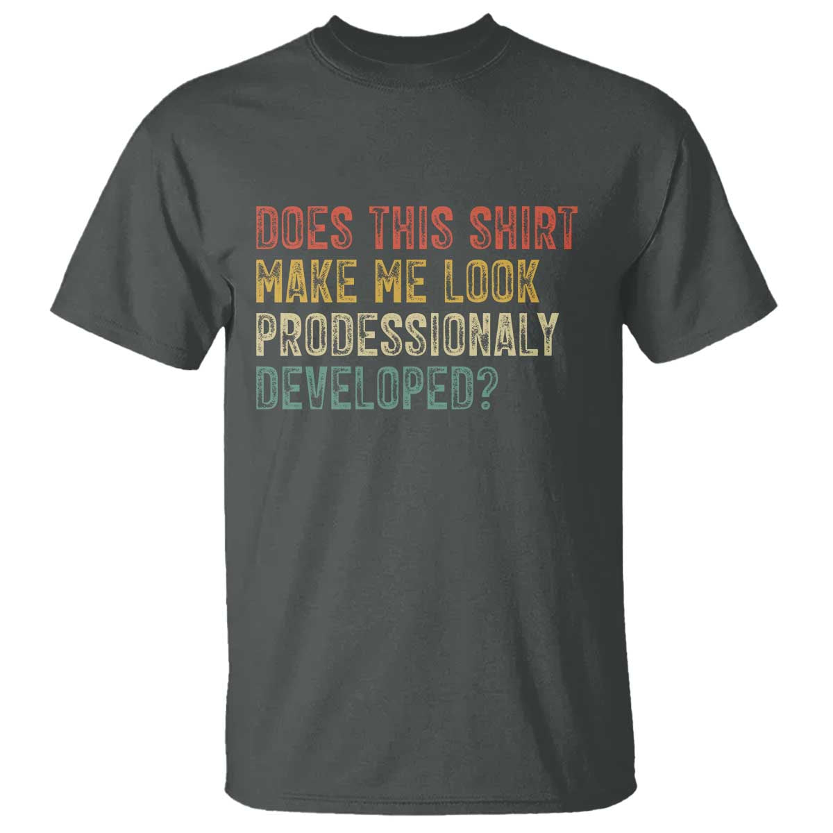 Does This Shirt Make Me Look Professionally Developed Humor T Shirt Funny Teacher Humor