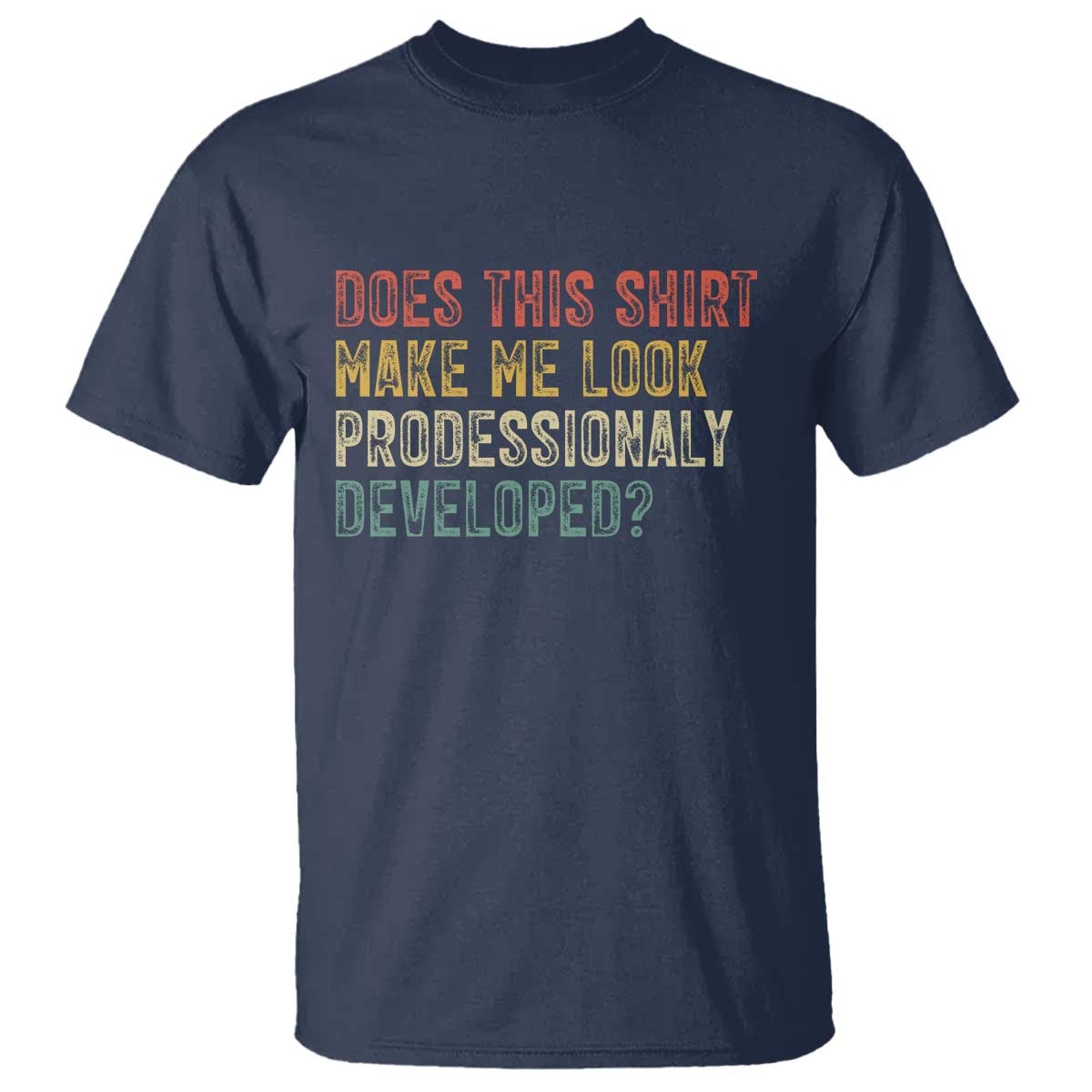 Does This Shirt Make Me Look Professionally Developed Humor T Shirt Funny Teacher Humor