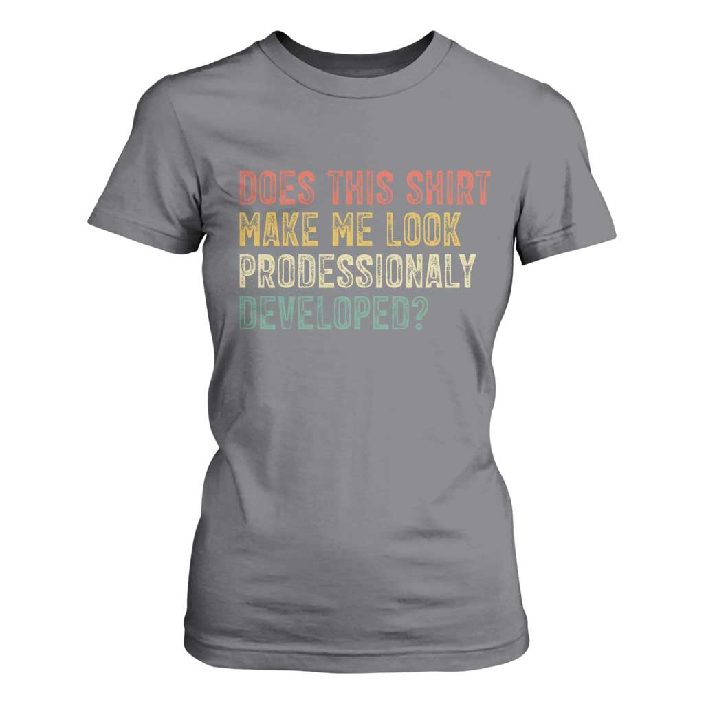 Does This Shirt Make Me Look Professionally Developed Humor T Shirt For Women Funny Teacher Humor