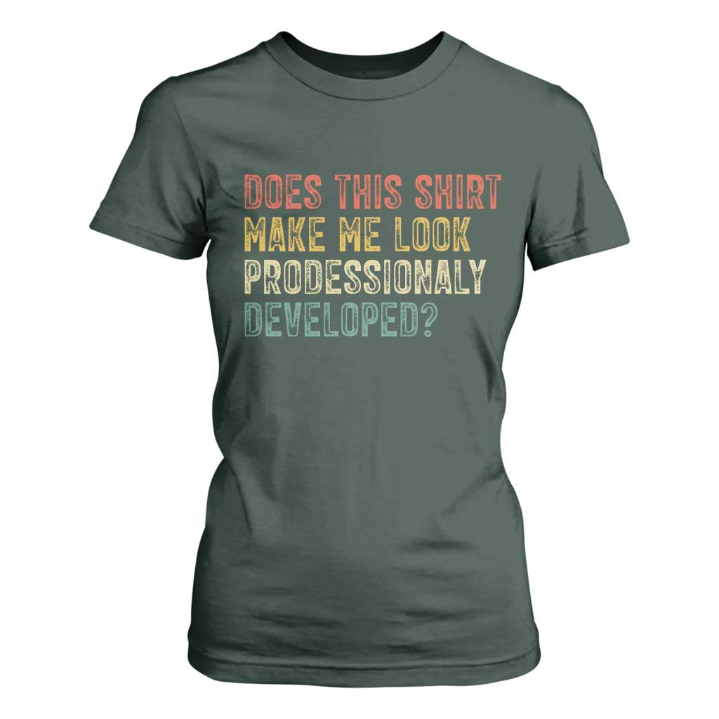 Does This Shirt Make Me Look Professionally Developed Humor T Shirt For Women Funny Teacher Humor