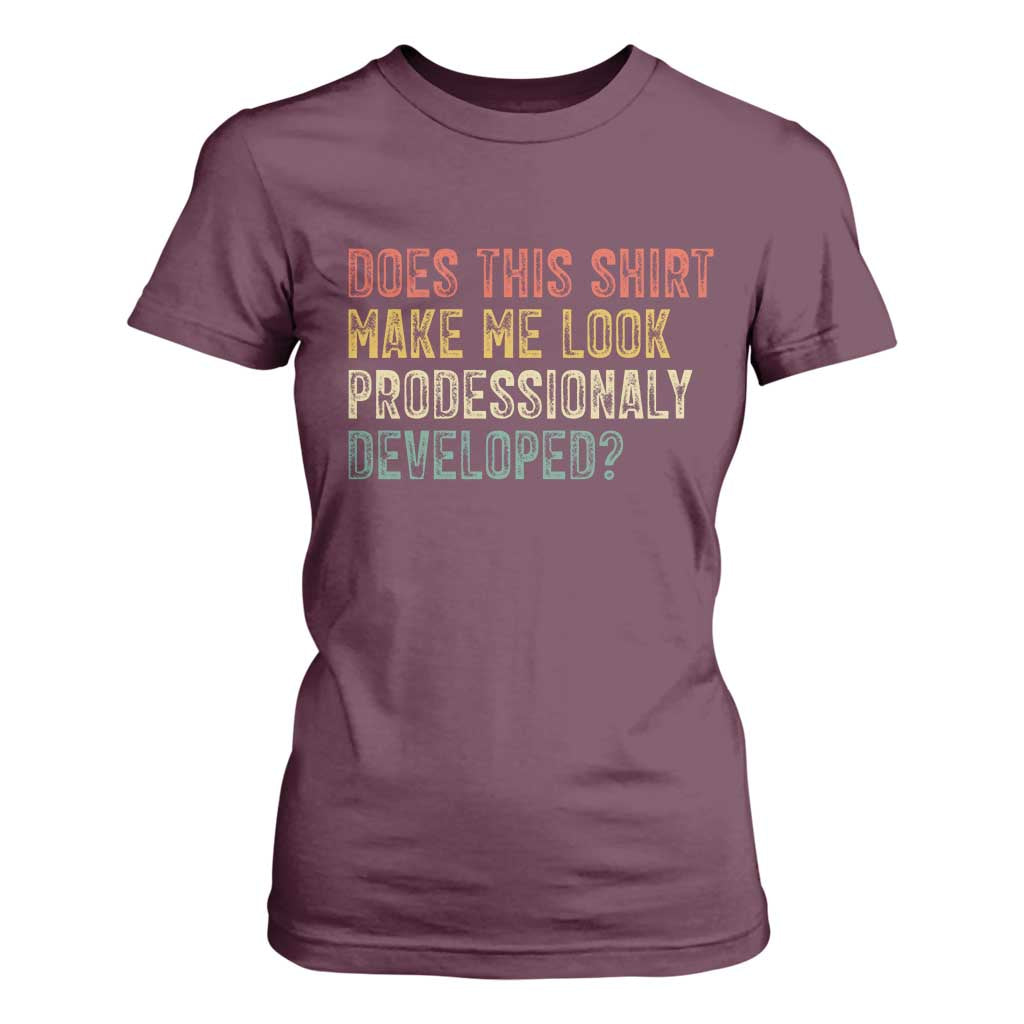 Does This Shirt Make Me Look Professionally Developed Humor T Shirt For Women Funny Teacher Humor