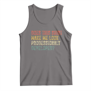 Does This Shirt Make Me Look Professionally Developed Humor Tank Top Funny Teacher Humor