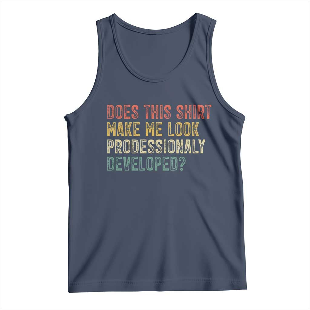 Does This Shirt Make Me Look Professionally Developed Humor Tank Top Funny Teacher Humor