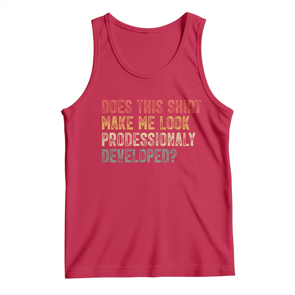 Does This Shirt Make Me Look Professionally Developed Humor Tank Top Funny Teacher Humor
