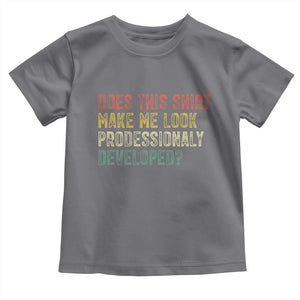 Does This Shirt Make Me Look Professionally Developed Humor Toddler T Shirt Funny Teacher Humor