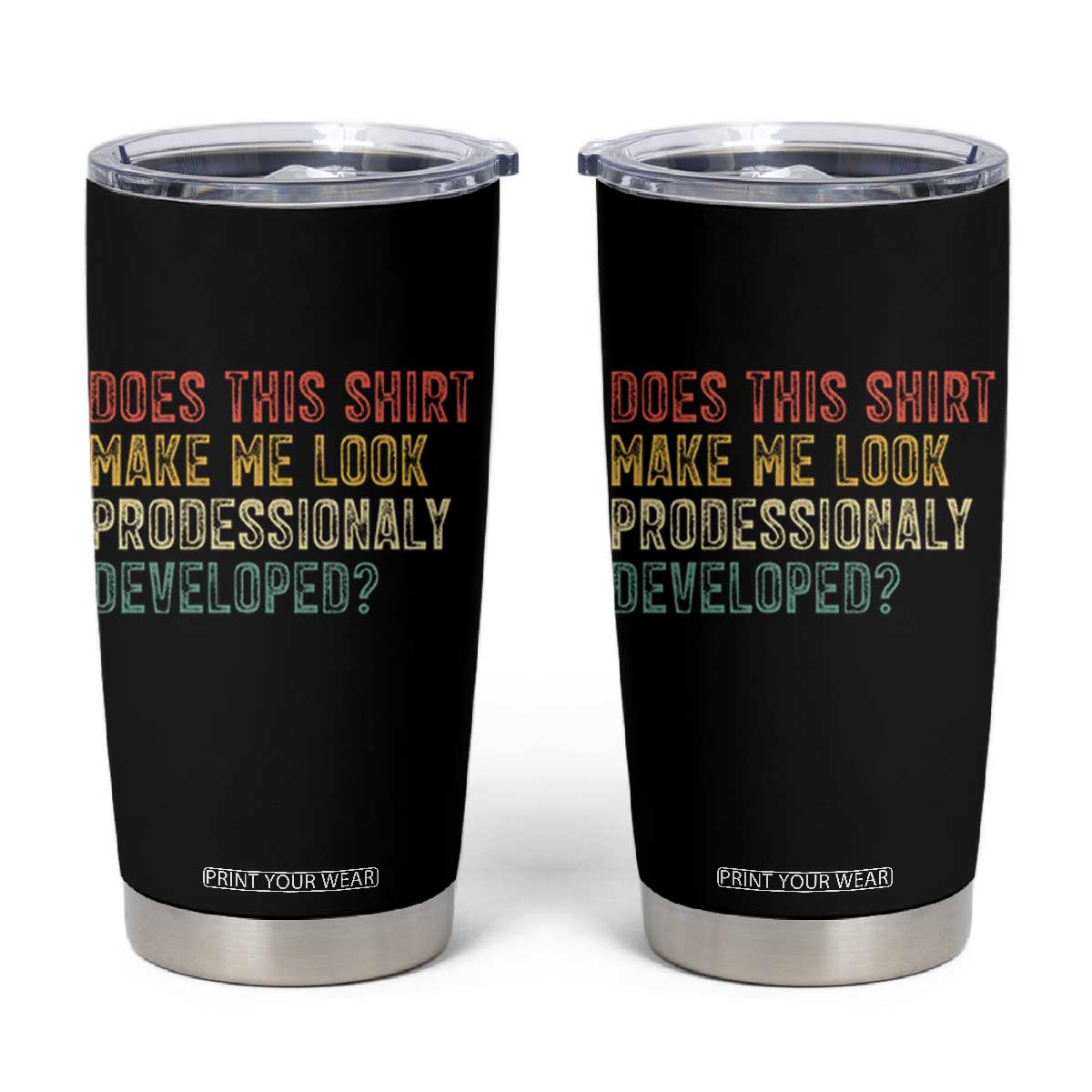 Does This Shirt Make Me Look Professionally Developed Humor Tumbler Cup Funny Teacher Humor TS14 Black Print Your Wear