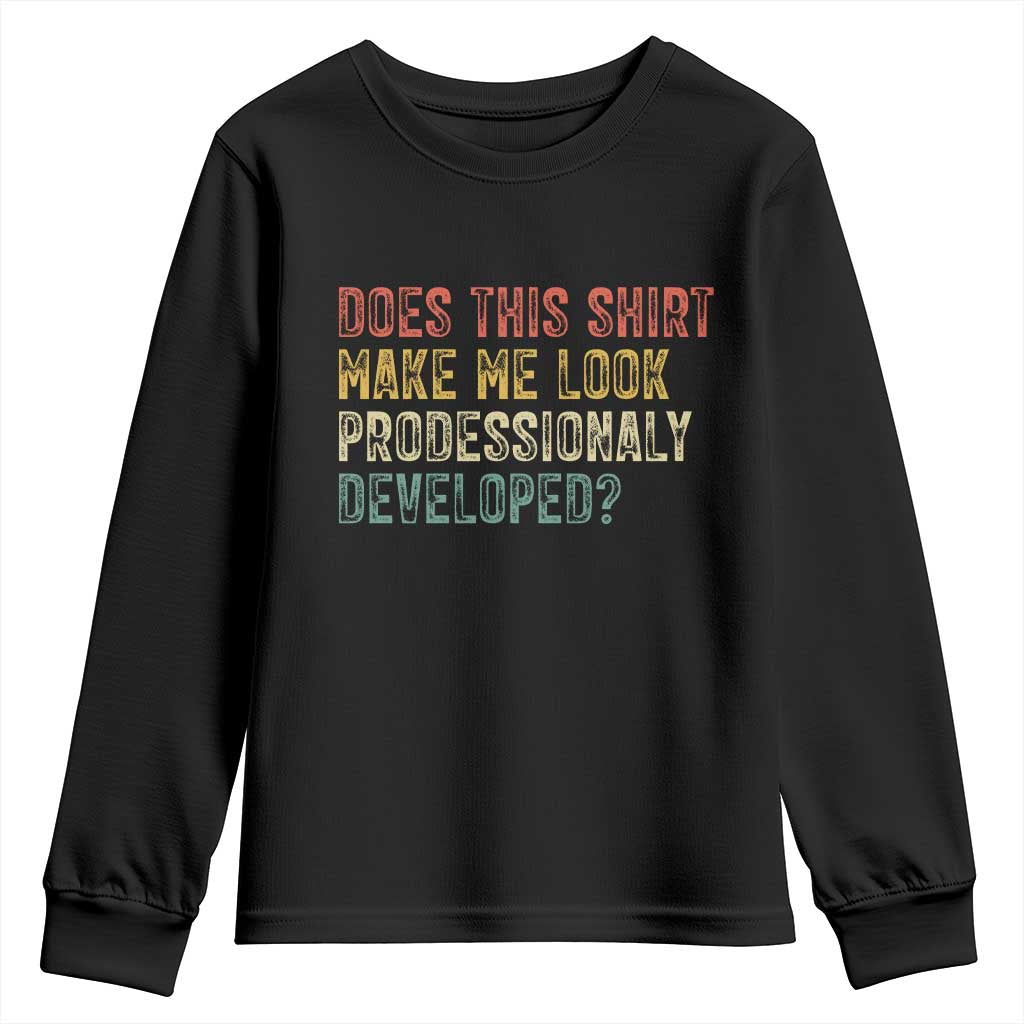 Does This Shirt Make Me Look Professionally Developed Humor Youth Sweatshirt Funny Teacher Humor TS14 Black Print Your Wear