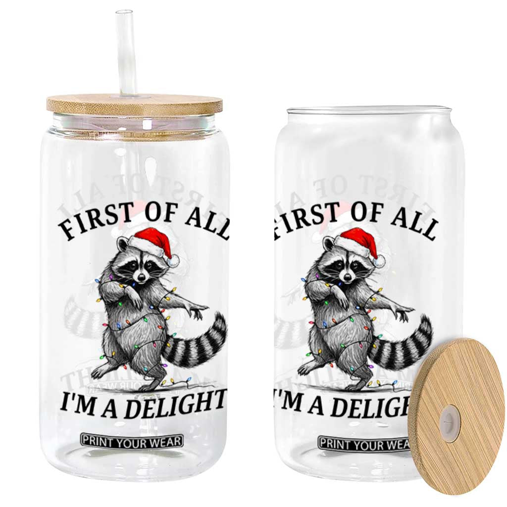 First Of All I Am A Delight Glass Can Funny Christmas Raccoon TS14 Print Your Wear