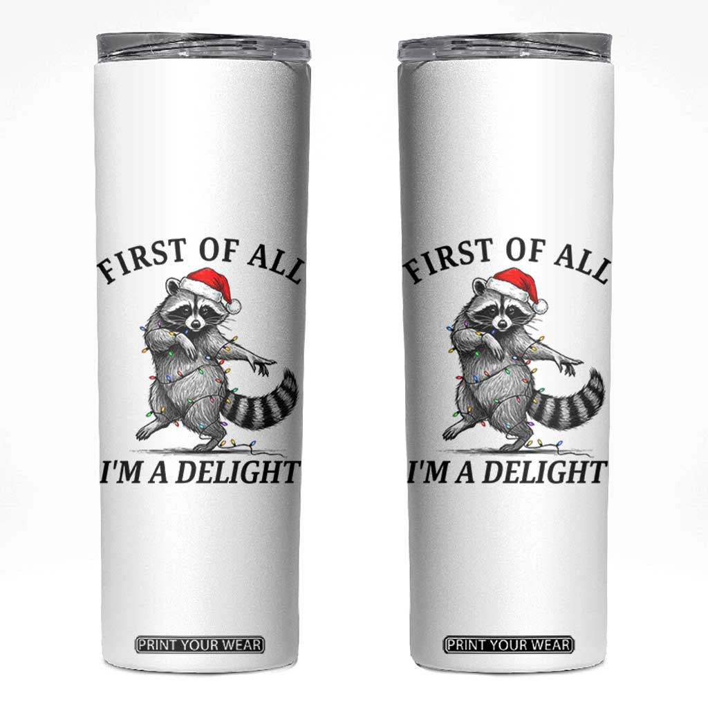First Of All I Am A Delight Skinny Tumbler Funny Christmas Raccoon TS14 White Print Your Wear