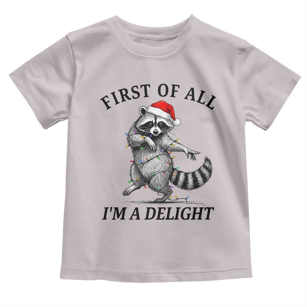 First Of All I Am A Delight Toddler T Shirt Funny Christmas Raccoon TS14 Ice Gray Print Your Wear