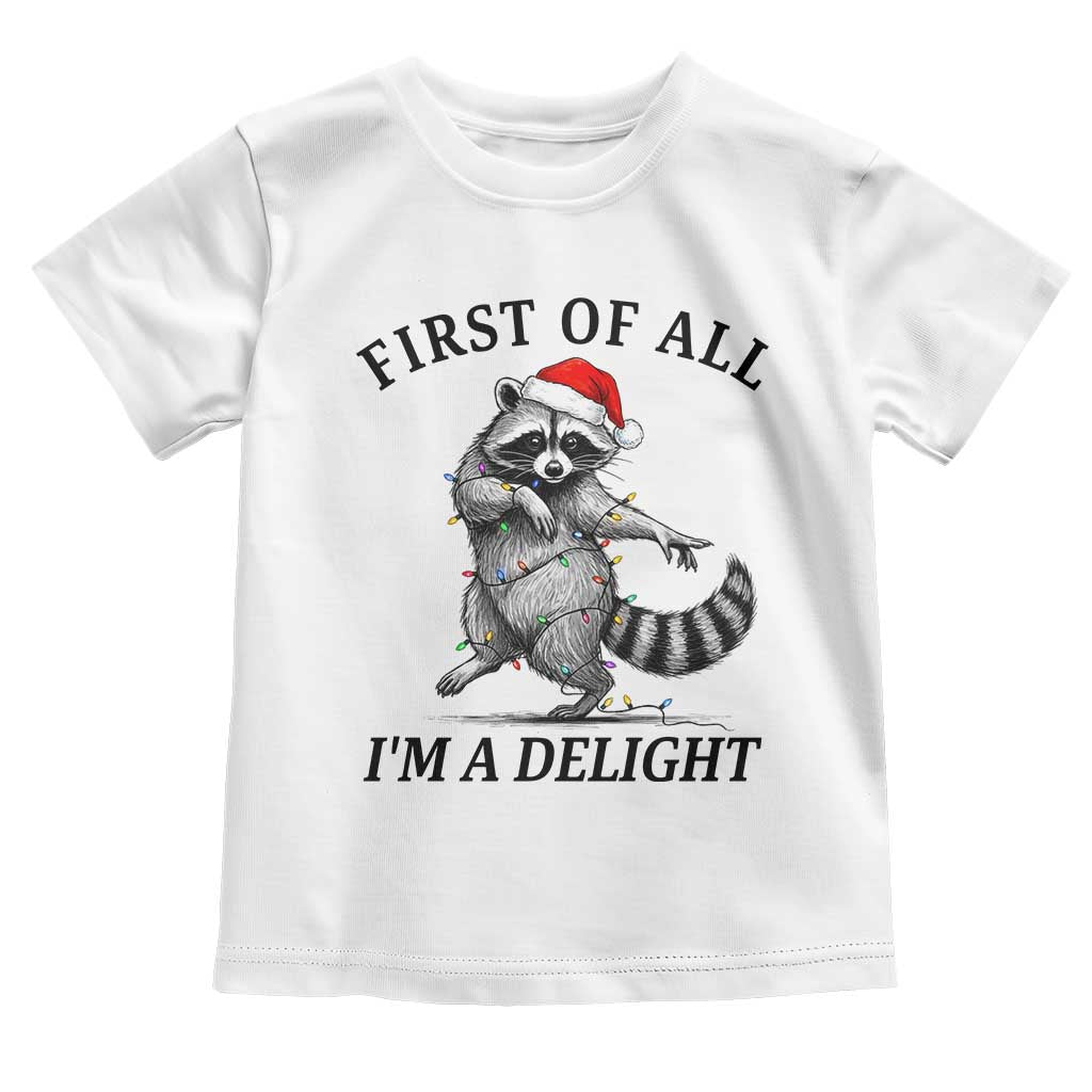 First Of All I Am A Delight Toddler T Shirt Funny Christmas Raccoon TS14 White Print Your Wear