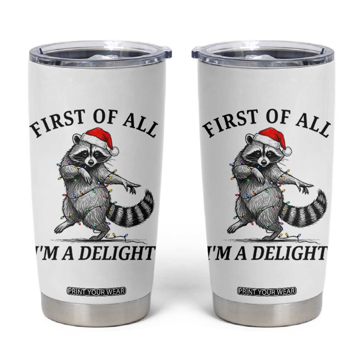 First Of All I Am A Delight Tumbler Cup Funny Christmas Raccoon TS14 White Print Your Wear