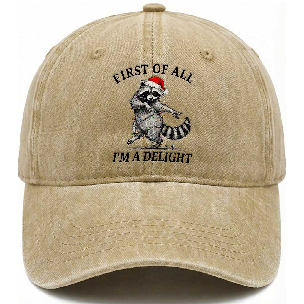 First Of All I Am A Delight Washed Cotton Baseball Cap Funny Christmas Raccoon TS14 Washed Cap Universal Fit Khaki Print Your Wear