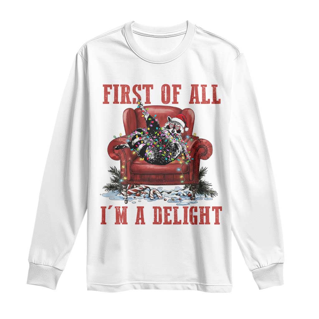 First Of All I Am A Delight Long Sleeve Shirt Funny Raccoon Christmas Meme TS14 White Print Your Wear