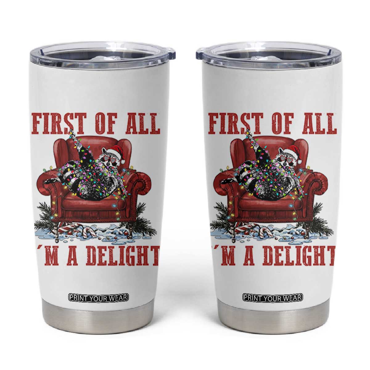 First Of All I Am A Delight Tumbler Cup Funny Raccoon Christmas Meme TS14 White Print Your Wear