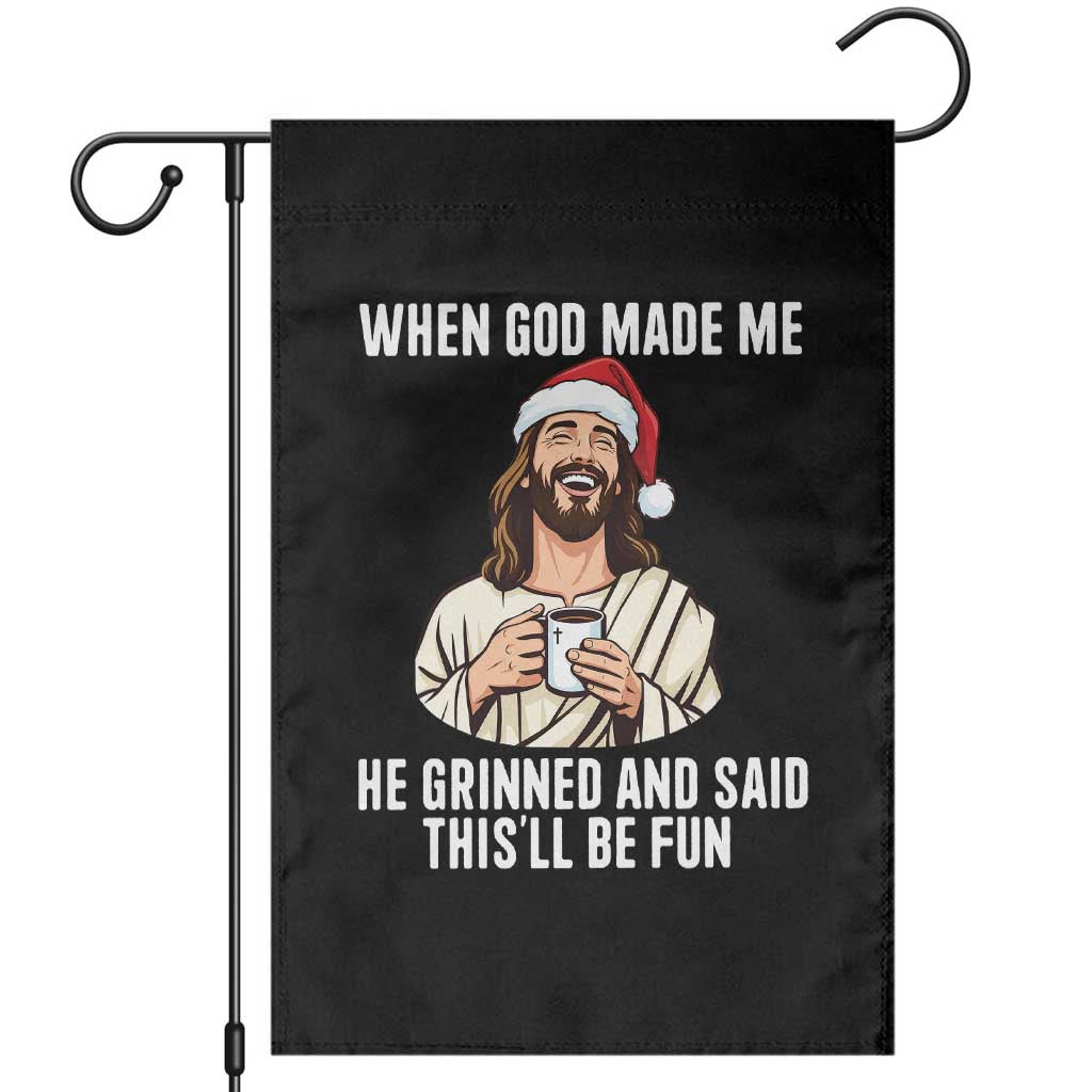 Funny Jesus Christian Christmas Garden Flag When God Made Me He Grinned And Said This Will Be Fun TS14 Black Print Your Wear