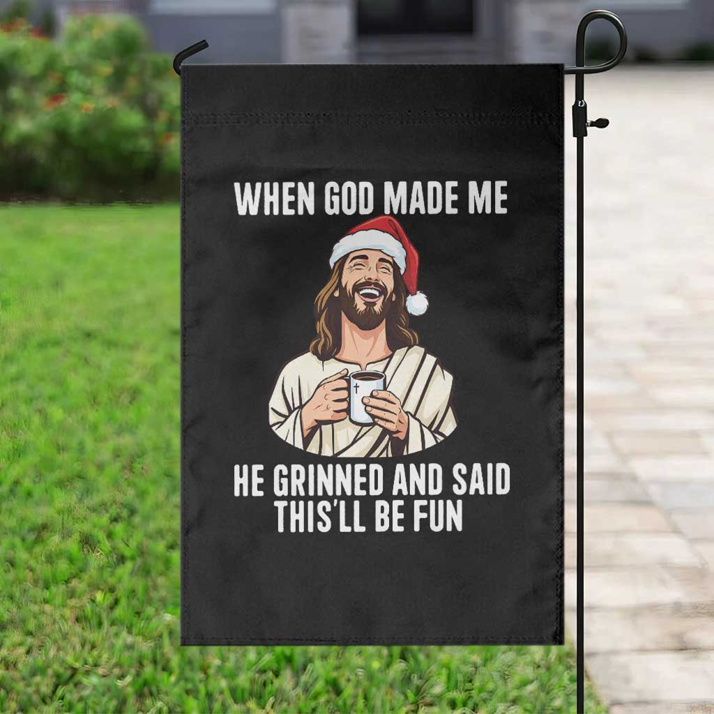 Funny Jesus Christian Christmas Garden Flag When God Made Me He Grinned And Said This Will Be Fun TS14 Print Your Wear