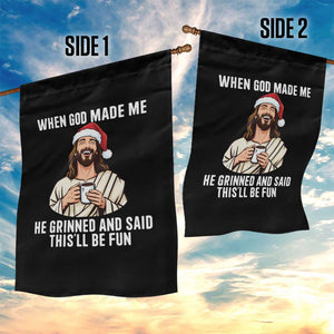 Funny Jesus Christian Christmas Garden Flag When God Made Me He Grinned And Said This Will Be Fun TS14 Print Your Wear