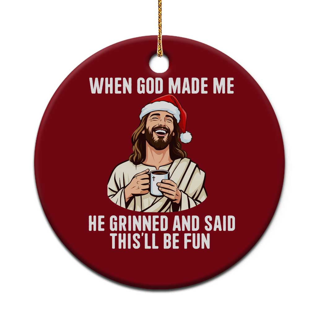Funny Jesus Christian Christmas Ceramic Ornament When God Made Me He Grinned And Said This Will Be Fun TS14 1pc Red Print Your Wear