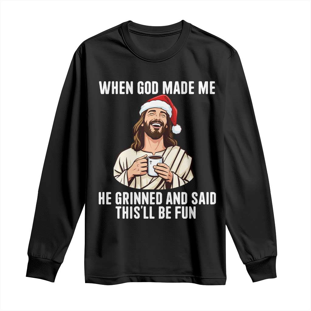 Funny Jesus Christian Christmas Long Sleeve Shirt When God Made Me He Grinned And Said This Will Be Fun TS14 Black Print Your Wear