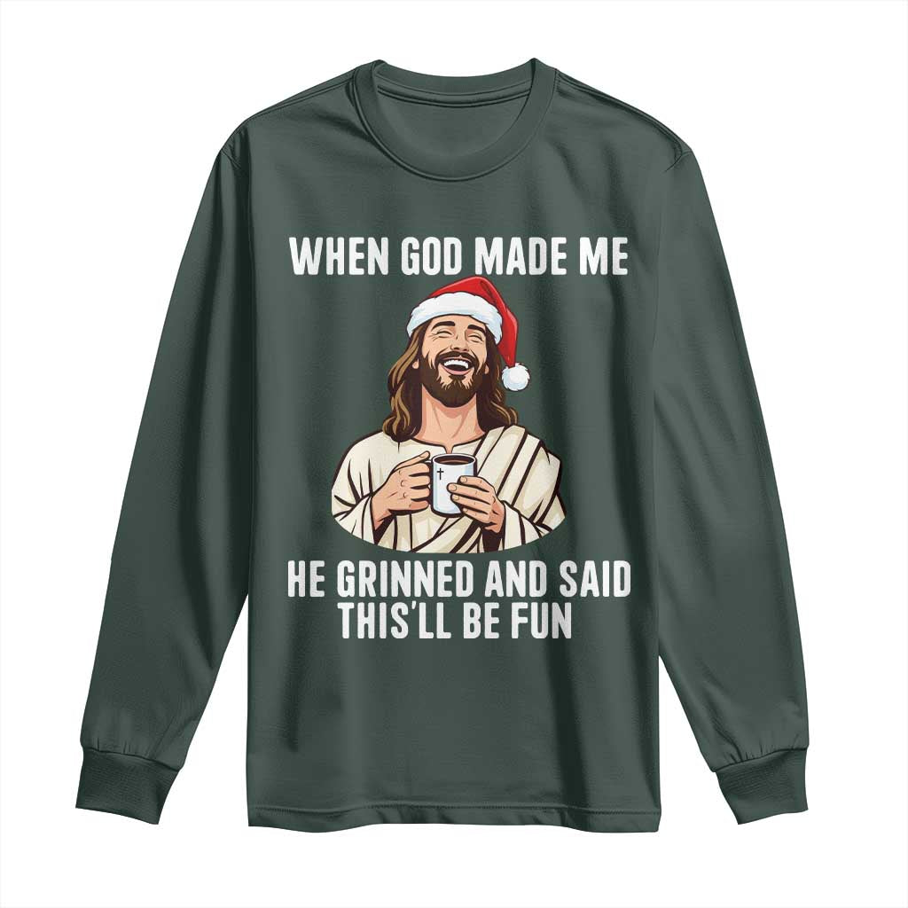 Funny Jesus Christian Christmas Long Sleeve Shirt When God Made Me He Grinned And Said This Will Be Fun TS14 Dark Forest Green Print Your Wear