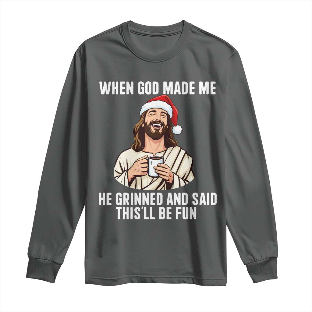 Funny Jesus Christian Christmas Long Sleeve Shirt When God Made Me He Grinned And Said This Will Be Fun TS14 Dark Heather Print Your Wear