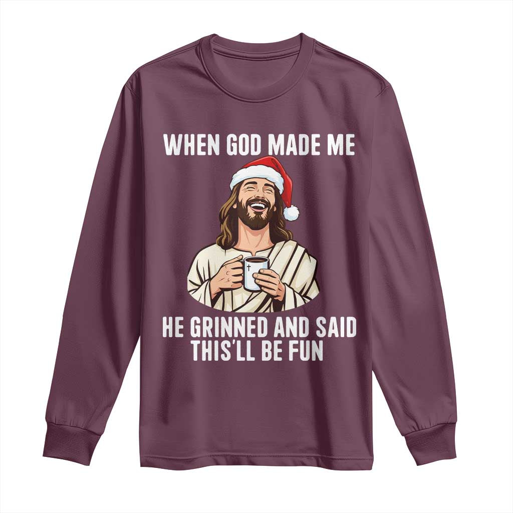 Funny Jesus Christian Christmas Long Sleeve Shirt When God Made Me He Grinned And Said This Will Be Fun TS14 Maroon Print Your Wear