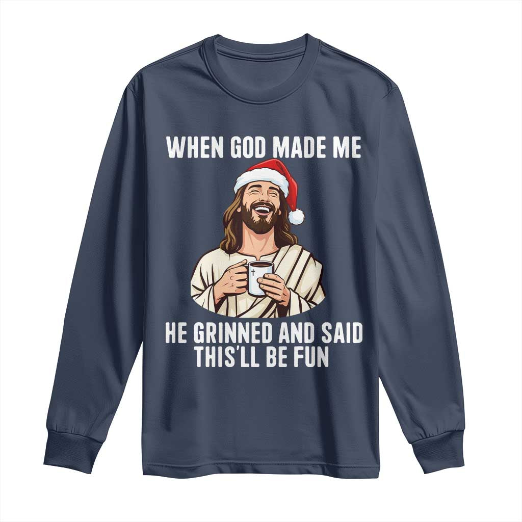 Funny Jesus Christian Christmas Long Sleeve Shirt When God Made Me He Grinned And Said This Will Be Fun TS14 Navy Print Your Wear